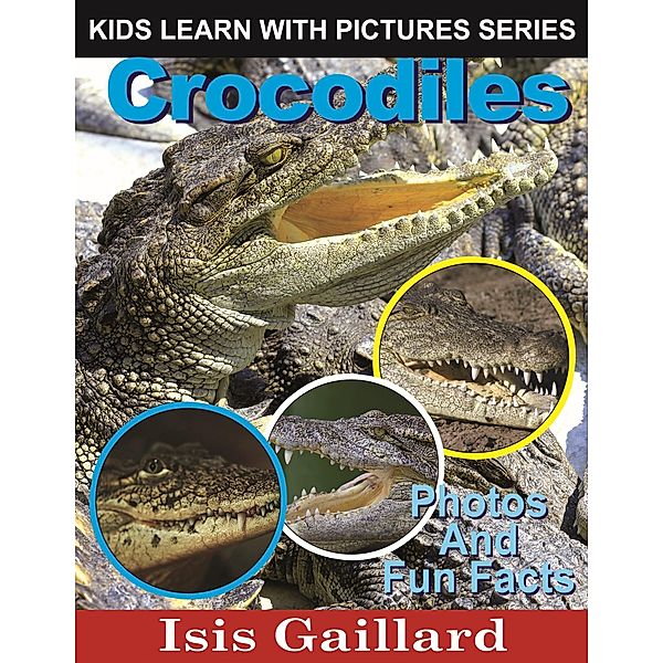 Crocodiles Photos and Fun Facts for Kids (Kids Learn With Pictures, #42) / Kids Learn With Pictures, Isis Gaillard