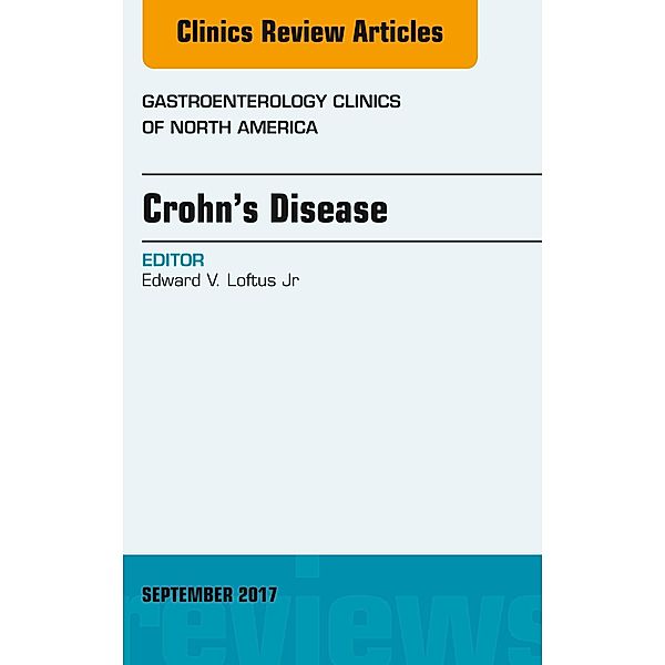 Crohn's Disease, An Issue of Gastroenterology Clinics of North America, Jr Edward V. Loftus