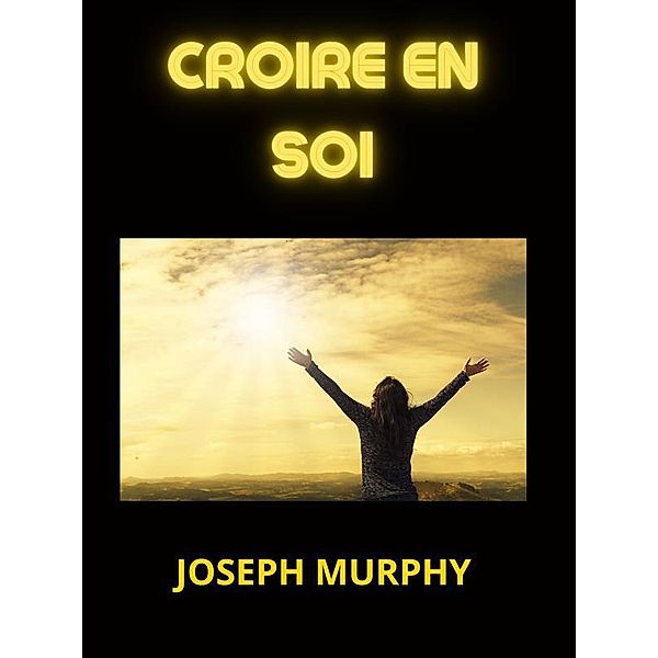 Croire en Soi (Traduit), Joseph Murphy