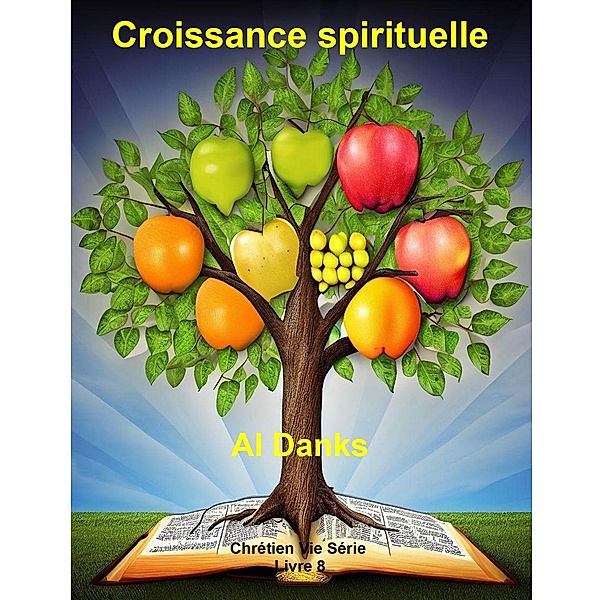 Croissance spirituelle (Chrétien Vie Série, #8) / Chrétien Vie Série, Al Danks