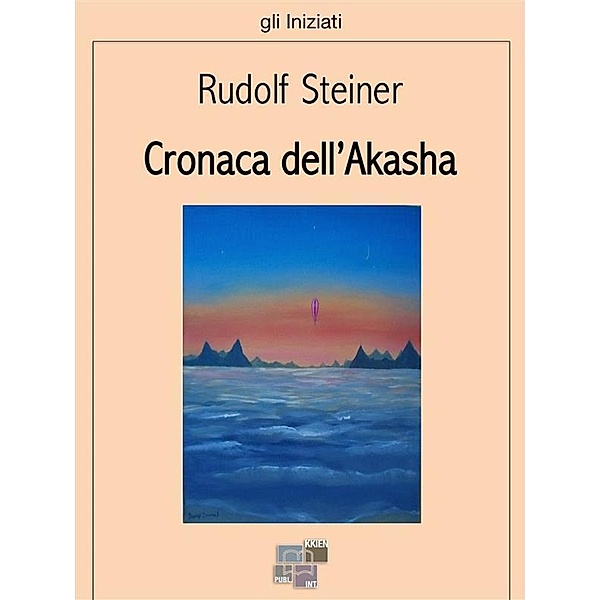 Cronaca dell'Akasha / gli Iniziati Bd.25, Rudolf Steiner