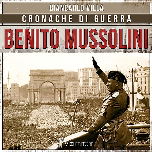 Cronache di guerra - 3 - Benito Mussolini, Giancarlo Villa