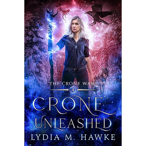 Crone Unleashed (The Crone Wars, #4) / The Crone Wars, Lydia M. Hawke