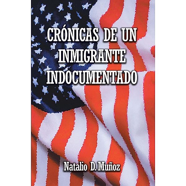 Crónicas de Un Inmigrante Indocumentado, Natalio D. Muñoz