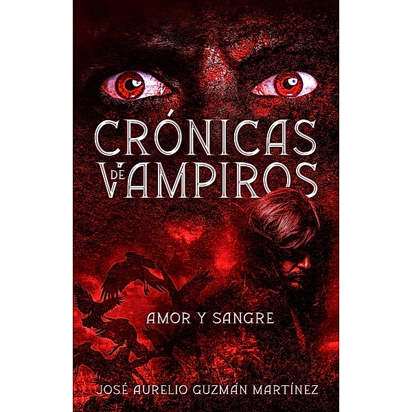 Crónicas de Vampiros. Amor y sangre / Crónicas de Vampiros, José Aurelio Guzmán Martínez