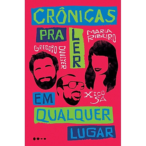 Crônicas para ler em qualquer lugar, Gregorio Duvivier, Maria Ribeiro, Xico Sá
