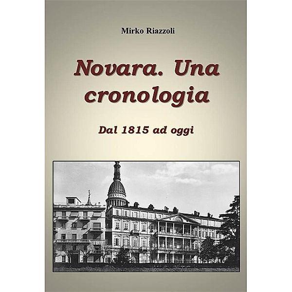 Cronologia di Novara Dal 1815 ad oggi / Le città del Belpaese Bd.1, Mirko Riazzoli