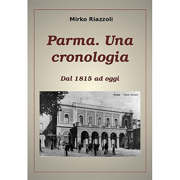Cronologia di Parma Dal 1815 ad oggi / Le città del Belpaese Bd.1, Mirko Riazzoli