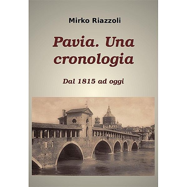 Cronologia di Pavia Dal 1815 ai giorni nostri / Le città del Belpaese Bd.1, Mirko Riazzoli