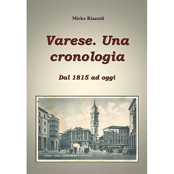 Cronologia di Varese Dal 1815 ai giorni nostri / Le città del Belpaese Bd.1, Mirko Riazzoli