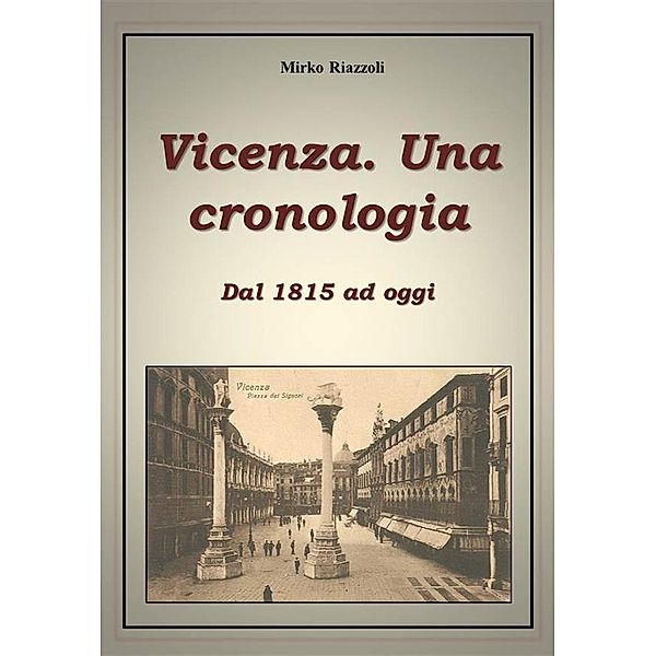 Cronologia di Vicenza Dal 1815 ad oggi / Le città del Belpaese Bd.1, Mirko Riazzoli