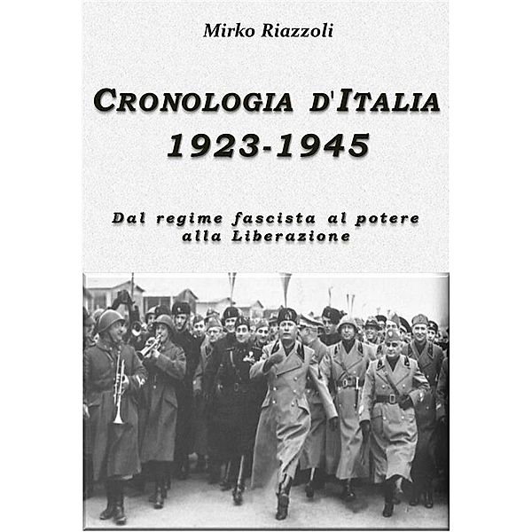 Cronologia d'Italia 1923-1945 Dal regime fascista al potere alla Liberazione / Storia e storie d'Italia Bd.1, Mirko Riazzoli