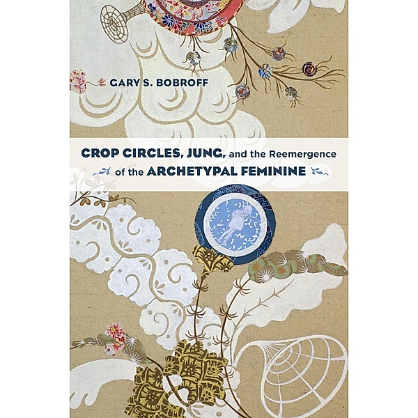 Crop Circles, Jung, and the Reemergence of the Archetypal Feminine, Gary S. Bobroff