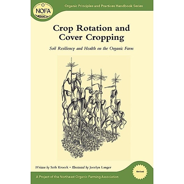 Crop Rotation and Cover Cropping / Organic Principles and Practices Handbook Series, Seth Kroeck