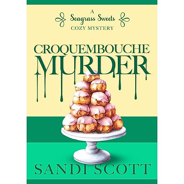 Croquembouche Murder: A Seagrass Sweets Cozy Mystery (Book 6) / Seagrass Sweets Cozy Mystery, Sandi Scott