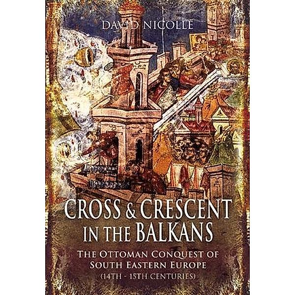 Cross and Crescent in the Balkans, David Nicolle