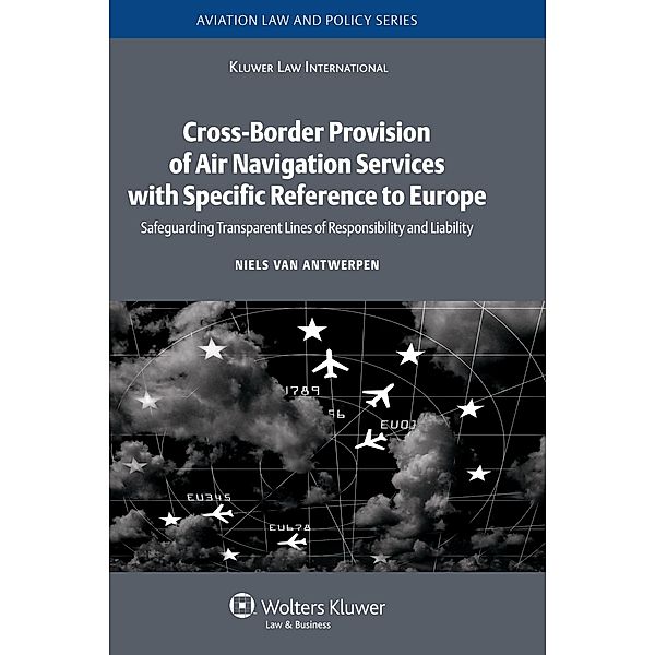 Cross-Border Provision of Air Navigation Services with Specific Reference to Europe / Aviation Law and Policy Series, Niels van Antwerpen