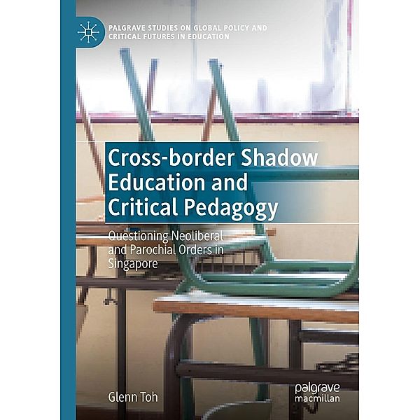 Cross-border Shadow Education and Critical Pedagogy / Palgrave Studies on Global Policy and Critical Futures in Education, Glenn Toh