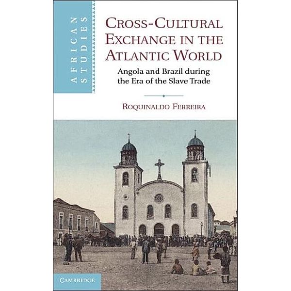 Cross-Cultural Exchange in the Atlantic World, Roquinaldo Ferreira