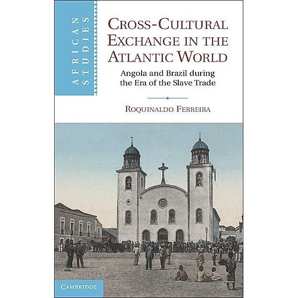 Cross-Cultural Exchange in the Atlantic World / African Studies, Roquinaldo Ferreira