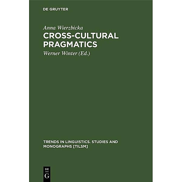 Cross-Cultural Pragmatics / Trends in Linguistics. Studies and Monographs [TiLSM] Bd.53, Anna Wierzbicka