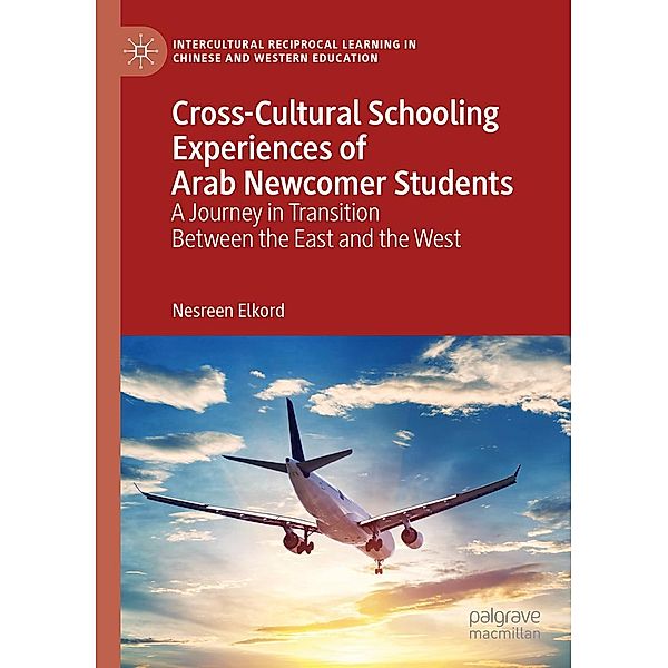 Cross-Cultural Schooling Experiences of Arab Newcomer Students / Intercultural Reciprocal Learning in Chinese and Western Education, Nesreen Elkord