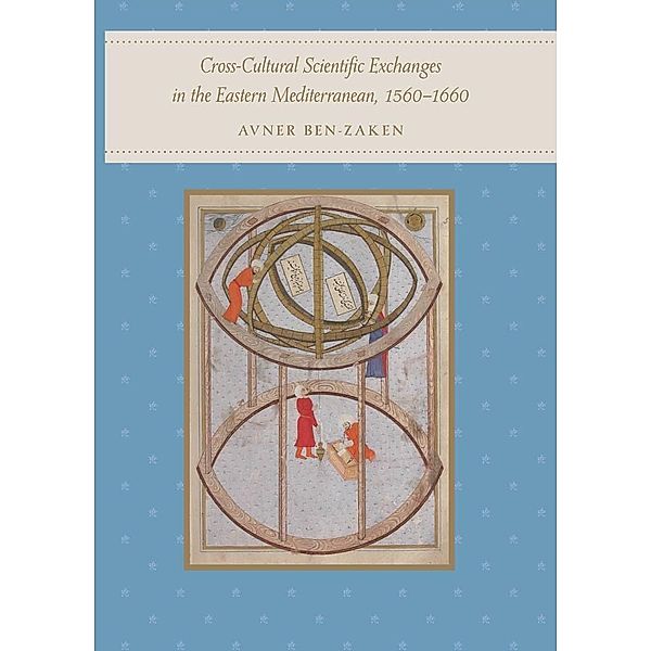 Cross-Cultural Scientific Exchanges in the Eastern Mediterranean, 1560-1660, Avner Ben-Zaken