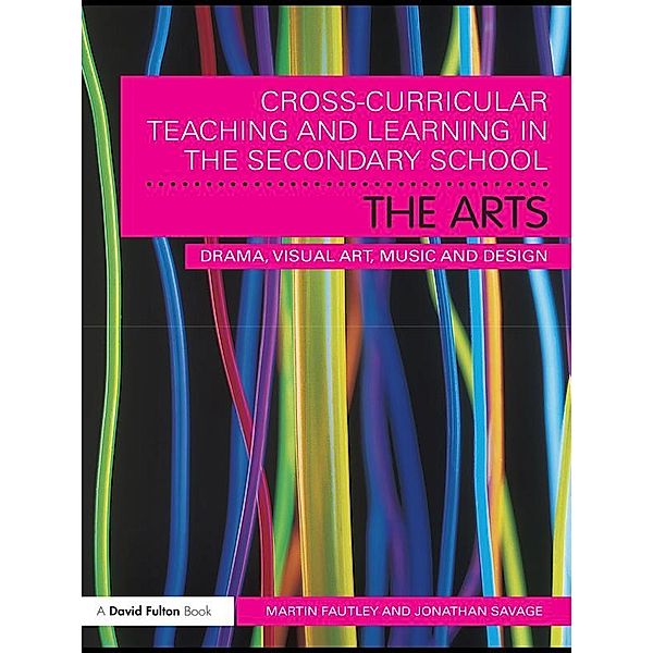 Cross-Curricular Teaching and Learning in the Secondary School... The Arts, Martin Fautley, Jonathan Savage