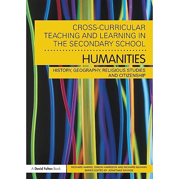 Cross-Curricular Teaching and Learning in the Secondary School... Humanities, Richard Harris, Simon Harrison, Richard McFahn