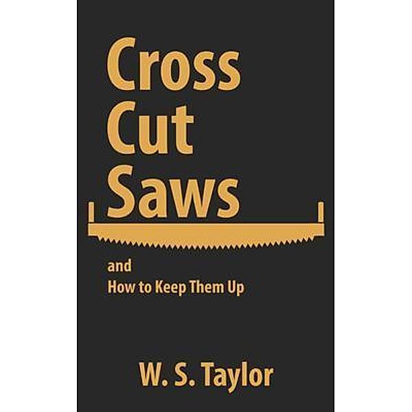 Cross Cut Saws and How to Keep Them Up / Left Of Brain Onboarding Pty Ltd, W. S. Taylor