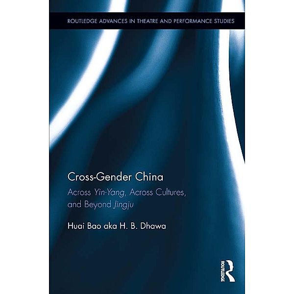 Cross-Gender China / Routledge Advances in Theatre & Performance Studies, Huai Bao