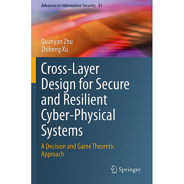 Cross-Layer Design for Secure and Resilient Cyber-Physical Systems, Quanyan Zhu, Zhiheng Xu