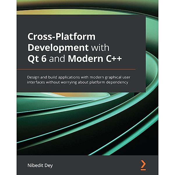 Cross-Platform Development with Qt 6 and Modern C++, Nibedit Dey