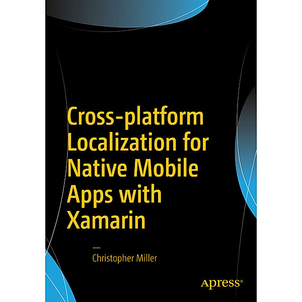 Cross-platform Localization for Native Mobile Apps with Xamarin, Christopher Miller