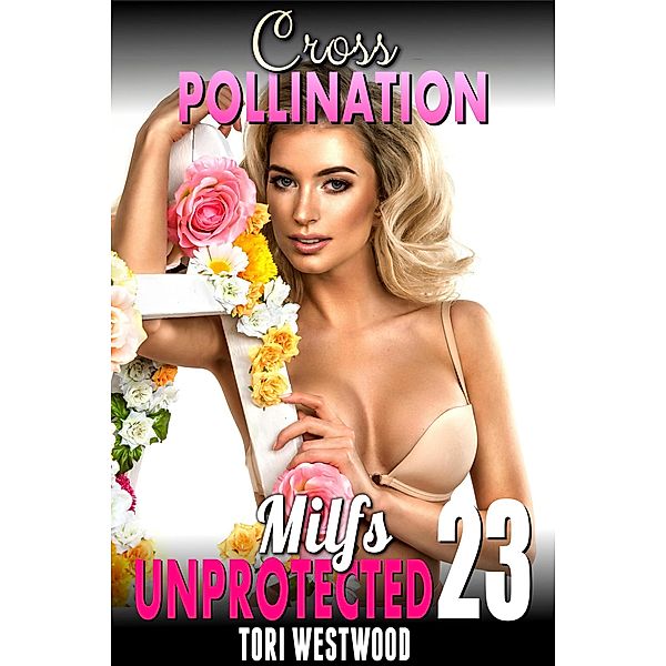 Cross Pollination : Milfs Unprotected 23  (Breeding Erotica Milf Erotica) / Milfs Unprotected, Tori Westwood