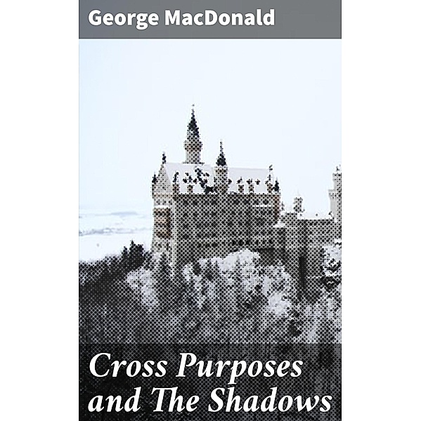 Cross Purposes and The Shadows, George Macdonald