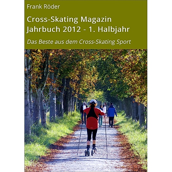 Cross-Skating Magazin Jahrbuch 2012 - 1. Halbjahr / Cross-Skating Magazin Jahrbuch Bd.2, Frank Röder