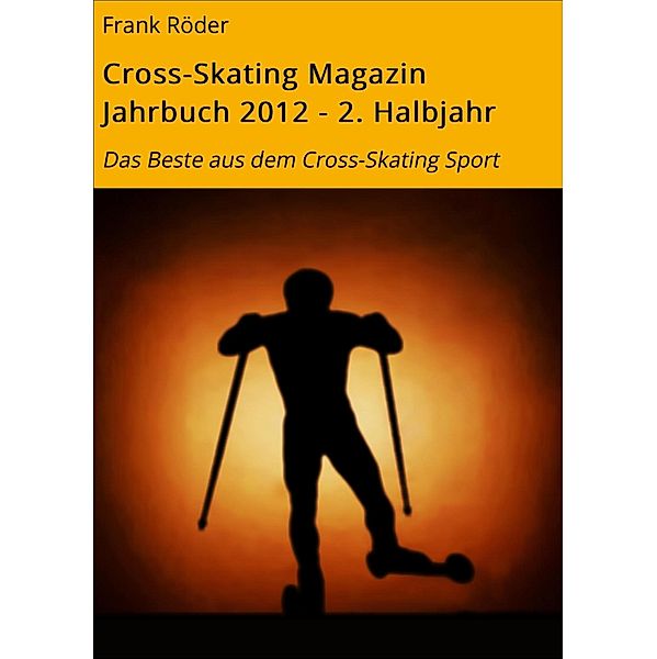 Cross-Skating Magazin Jahrbuch 2012 - 2. Halbjahr / Cross-Skating Magazin Jahrbuch Bd.3, Frank Röder