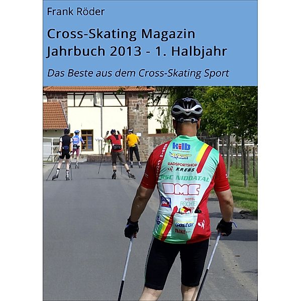 Cross-Skating Magazin Jahrbuch 2013 - 1. Halbjahr / Cross-Skating Magazin Jahrbuch Bd.4, Frank Röder