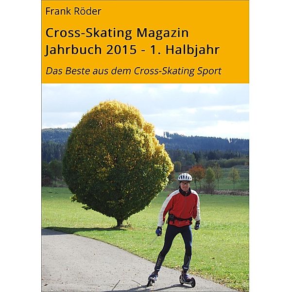 Cross-Skating Magazin Jahrbuch 2015 - 1. Halbjahr / Cross-Skating Magazin Jahrbuch Bd.8, Frank Röder