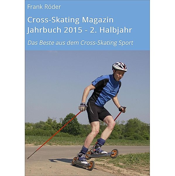 Cross-Skating Magazin Jahrbuch 2015 - 2. Halbjahr / Cross-Skating Magazin Jahrbuch Bd.9, Frank Röder