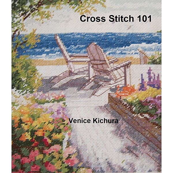Cross Stitch 101 / Venice Kichura, Venice Kichura