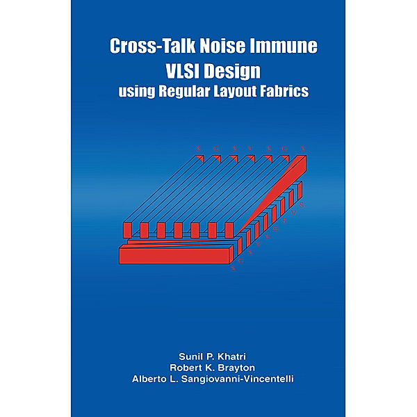 Cross-Talk Noise Immune VLSI Design Using Regular Layout Fabrics, Robert K. Brayton, Alberto L. Sangiovanni-Vincentelli