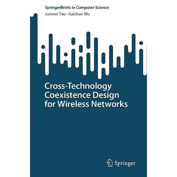 Cross-Technology Coexistence Design for Wireless Networks / SpringerBriefs in Computer Science, Junmei Yao, Kaishun Wu