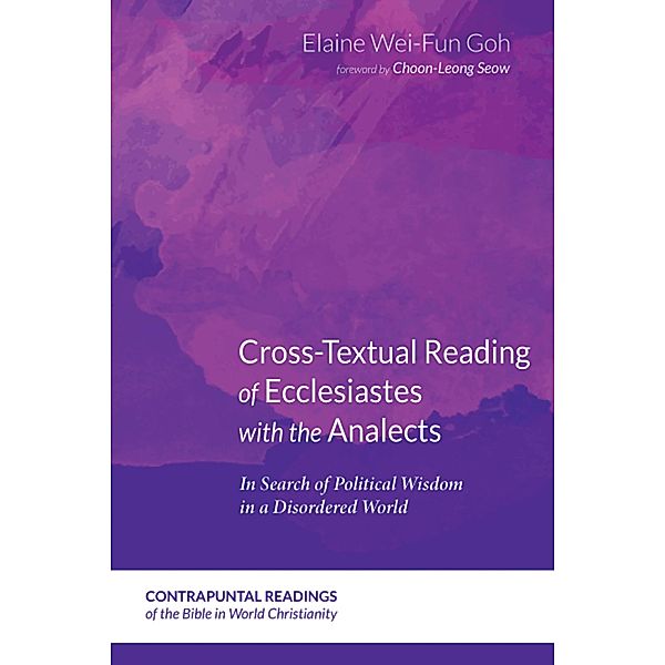 Cross-Textual Reading of Ecclesiastes with the Analects / Contrapuntal Readings of the Bible in World Christianity Bd.4, Elaine Wei-Fun Goh