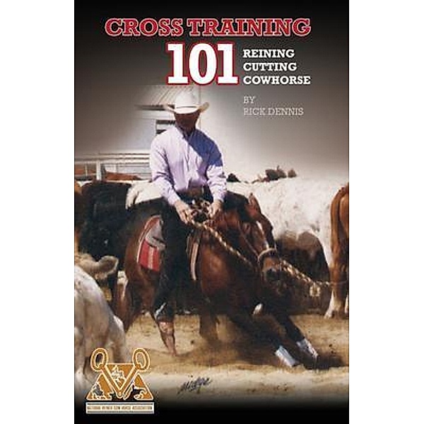 Cross Training 101 Reining, Cutting, Cow Horse, Richard E. Dennis