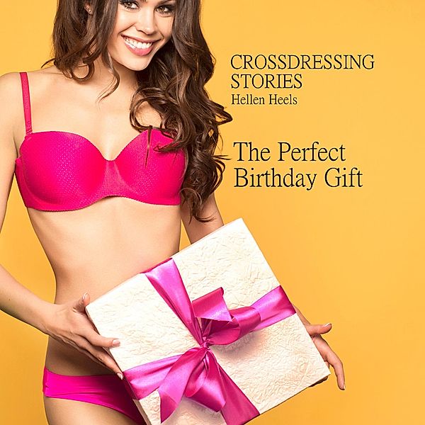 Crossdressing Stories - The Perfect Birthday Gift (Crossdresser Stories, #22) / Crossdresser Stories, Hellen Heels