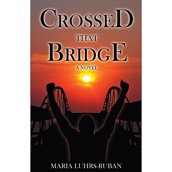 Crossed That Bridge / BookVenture Publishing LLC, Maria Luhrs Ruban