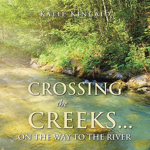 Crossing the Creeks... on the Way to The River, Katie Kincaid