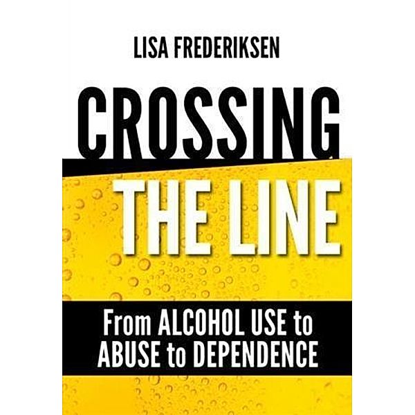 Crossing the Line From Alcohol Use to Abuse to Dependence, Lisa Frederiksen